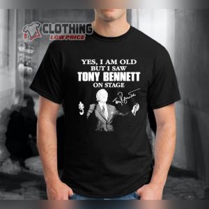Yes I Am Old But I Saw Tony Bennett On Stage Shirt, RIP Tony Bennett Shirt, Tony Bennett 1926 – 2023 Hoodie, Sweatshirt
