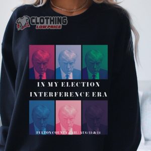 Donald Trump Mugshot In My Election Interference Area Merch, Trump Mugshot Trump Guilty Af Sweatshirt, Fulton Country Jail Aug 23 & 24 T-Shirt