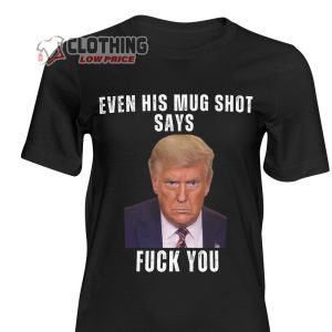 Even His Mug Shot Say Fuck You Merch Trump 2024 The Revenge Tour Shirt Trump Mugshot Trump Guilty Af T Shirt 1