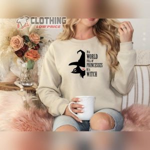 Halloween Witches Shirts For Women In A World Full Of Princesses Be A Witch Sweatshirt Witches Halloween Sweatshirt Halloween Hoodies3