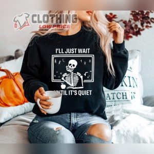 Ill Just Wait Until Its Quiet Sarcastic Skeleton Teacher Happy Halloween Shirt Funny Highschool Teacher Halloween Tee Best Teacher Halloween Costumes Merch 2