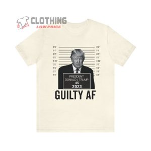 President Donald J Trump 45 2023 Guilty Af Merch Trump Guilty Af T Shirt 1