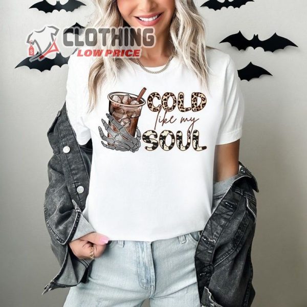 Cold Like My Soul Shirt Halloween Skeleton Shirt, Iced Coffee Shirt Halloween Coffee Shirt