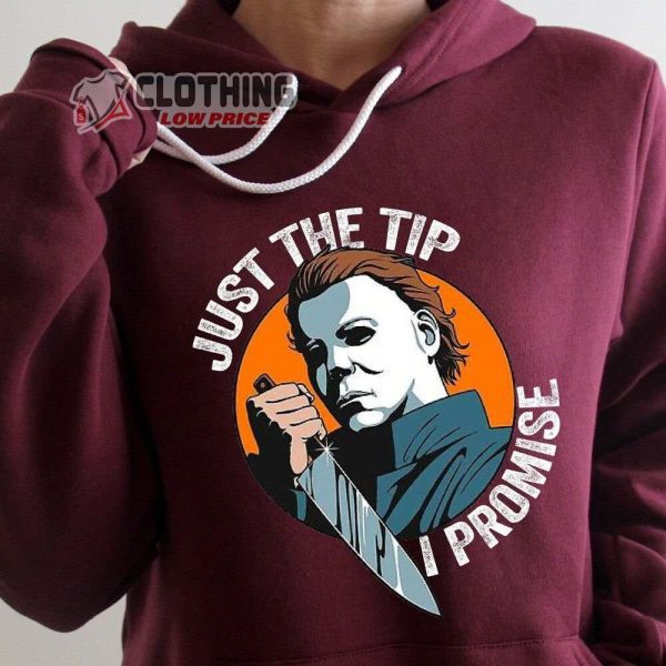 Horror Movie Halloween Scary Merch Just The Tip I Promise Michael Myers Shirt Michael Myers Halloween Kill Hoodie 1