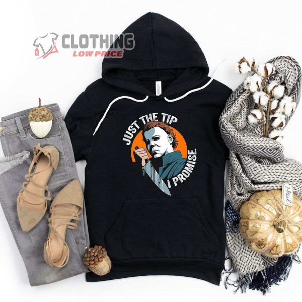 Horror Movie Halloween Scary Merch, Just The Tip I Promise Michael Myers Shirt, Michael Myers Halloween Kill Hoodie