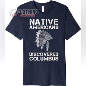 Native Americans Discovered Columbus, Native American Day Premium T-Shirt, Anti Columbus Day Shirt, Indigenous Day 2023 Tee Gift