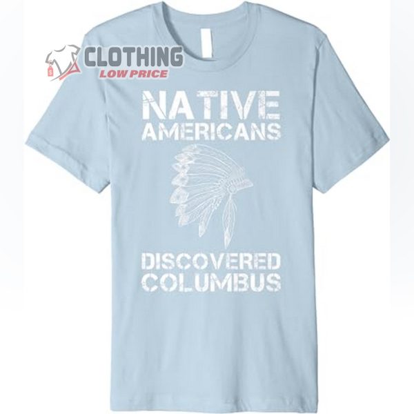 Native Americans Discovered Columbus, Native American Day Premium T-Shirt, Anti Columbus Day Shirt, Indigenous Day 2023 Tee Gift