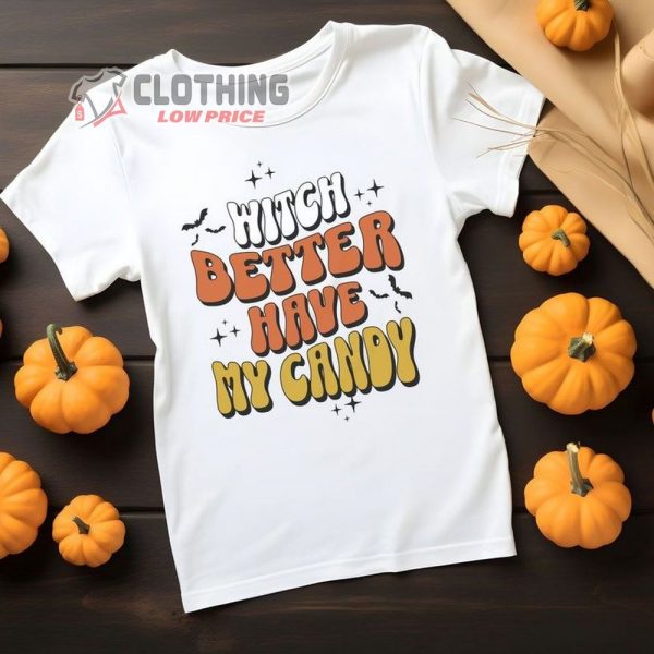 Witch Better Have My Candy Shirt, Funny Halloween Shirt, Trick R Treat Shirt, Halloween Witch Tee Shirt, Here To Get Candy From Strangers Shirt, Halloween Gift