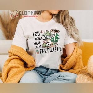 You Would Make Good Fertilizer Shirt Funny Ha3