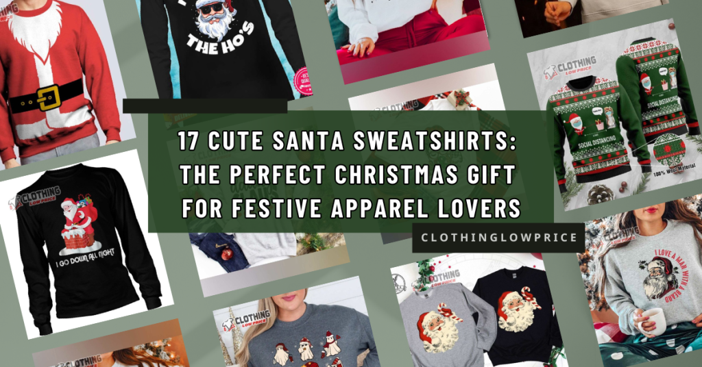 17 Cute Santa Sweatshirts The Perfect Christmas Gift for Festive Apparel Lovers
