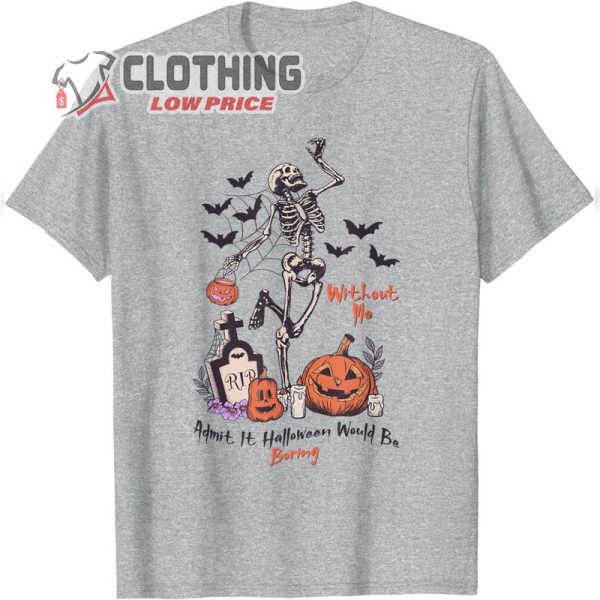 Admit It Halloween Would Be Boring Without Me Skeleton Pumpkin Batman T-Shirt