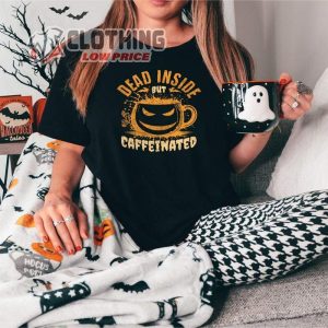 Dead Inside But Caffeinated T Shirt Fueling The Dark Humor And Caffeine Addiction2