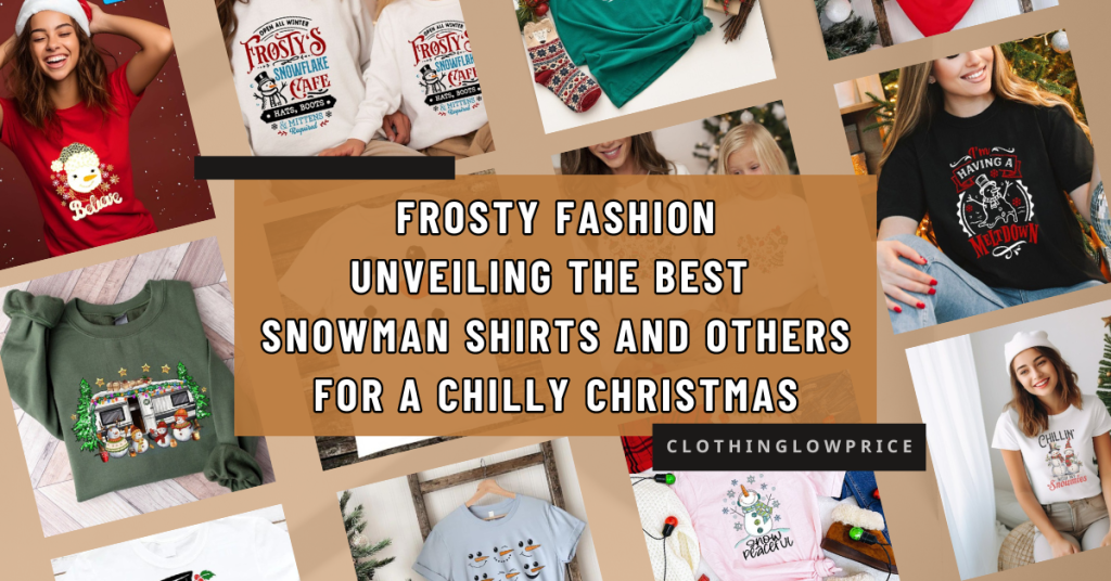 Frosty Fashion Unveiling the Best Snowman Shirts and Others for a Chilly Christmas