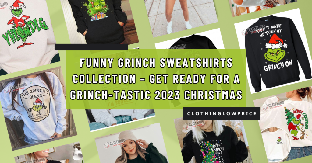 Funny Grinch Sweatshirts Collection – Get Ready for a Grinch tastic 2023 Christmas