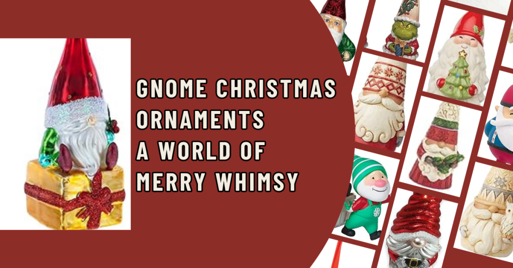Gnome Christmas Ornaments A World of Merry Whimsy