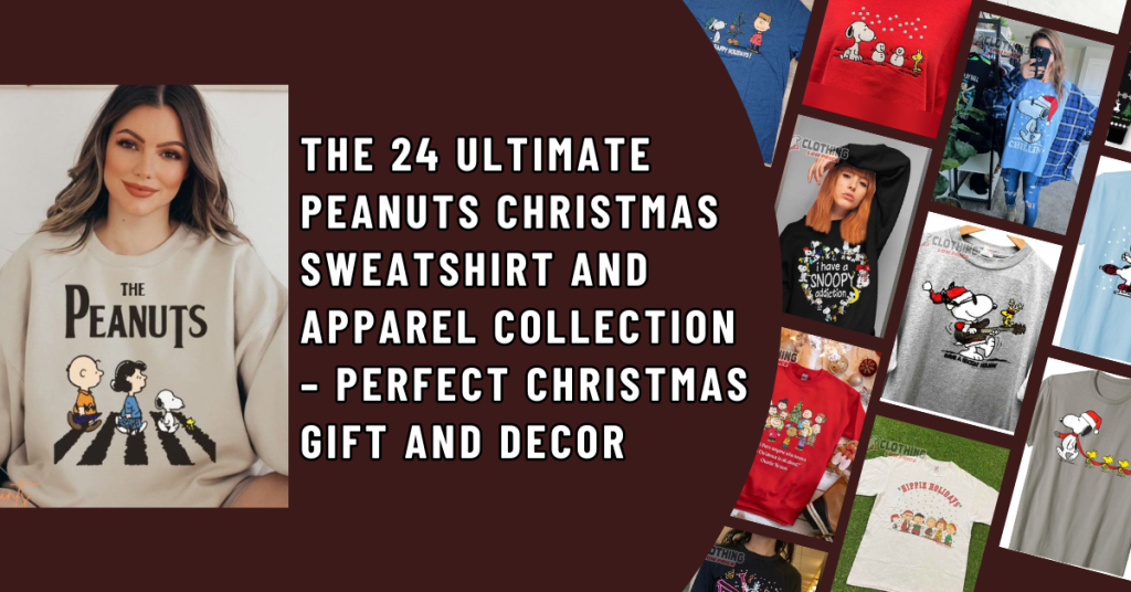 The 24 Ultimate Peanuts Christmas Sweatshirt and Apparel Collection – Perfect Christmas Gift and Decor