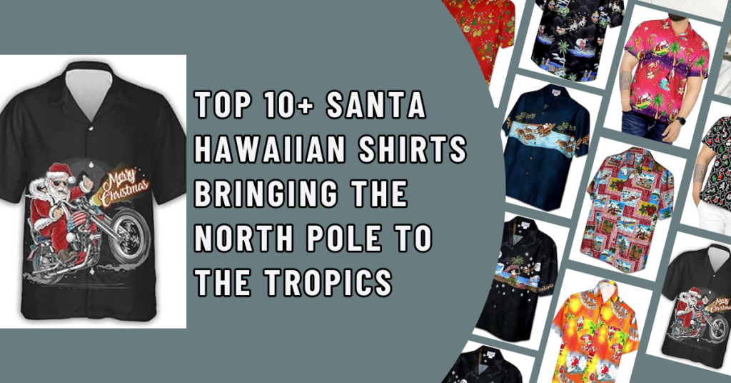 Top 10+ Santa Hawaiian Shirts Bringing the North Pole to the Tropics