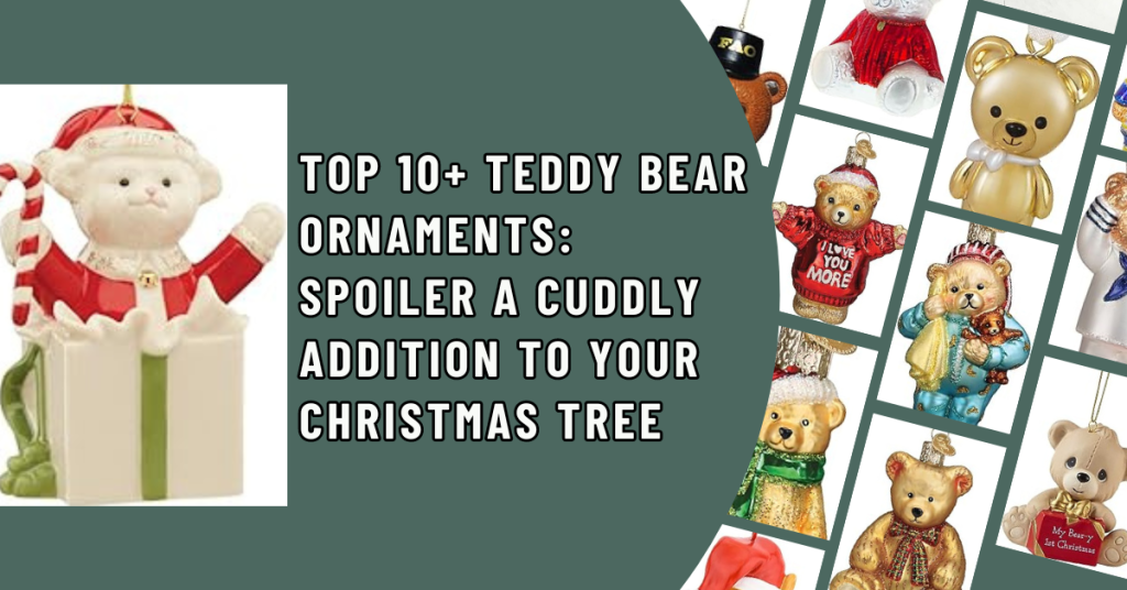 Top 10+ Teddy Bear Ornaments Spoiler A Cuddly Addition to Your Christmas Tree