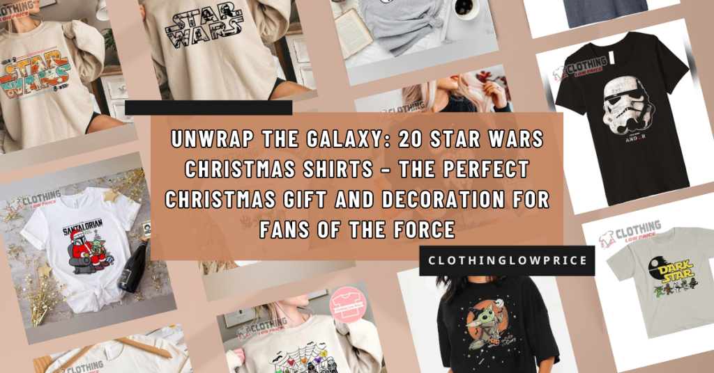Unwrap the Galaxy 20 Star Wars Christmas Shirts – The Perfect Christmas Gift and Decoration for Fans of the Force