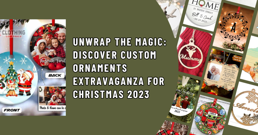 Unwrap the Magic Discover Custom Ornaments Extravaganza for Christmas 2023