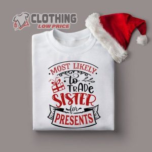 Christmas Most Likely To Trade Sister For Presents Sweat Matching Family Holiday Shirt 3