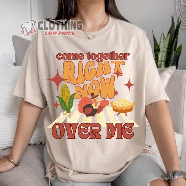 Come Together Right Now Over Me Thanksgiving Shirt, The Beatles Thanksgiving Tee, Retro Turkey, Funny Thanksgiving Gift