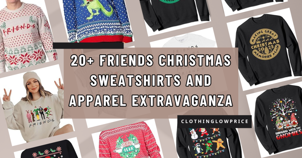 Friends Christmas Sweatshirts and Apparel Extravaganza Unwrapping Festive Fashion Fun!
