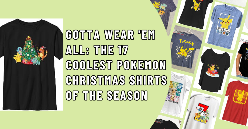 Gotta Wear 'Em All The 17 Coolest Pokemon Christmas Shirts of the Season