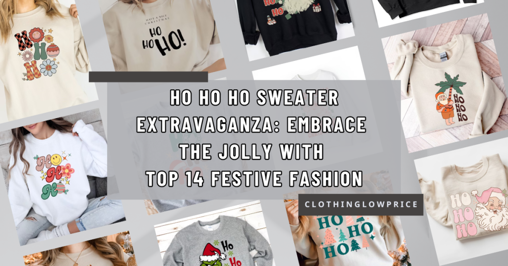 Ho Ho Ho Sweater Extravaganza Embrace the Jolly with Top 14 Festive Fashion