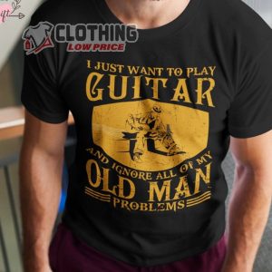 I Just Want To Play Guitar And Ignore All My Old Man Problems TShirt