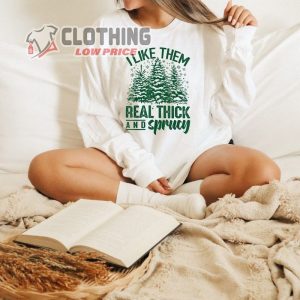 I Like Them Real Thick And Sprucey Funny Christmas Shirt Funny Christmas Sweatshirt Cute Christmas Shirt
