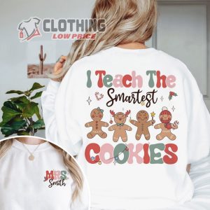 I Teach The Smartest Cookies Christmas Shirt, Christmas Teacher Sweatshirt, Personalized Christmas Gift For Teacher, Kindergarten Teacher