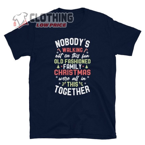 Nobody’S Walking Out On This Fun Old Fashioned Family Christmas T-Shirt