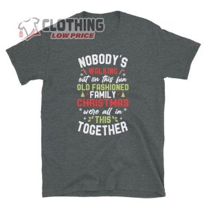 NobodyS Walking Out On This Fun Old Fashioned Family Christmas T Shirt 2