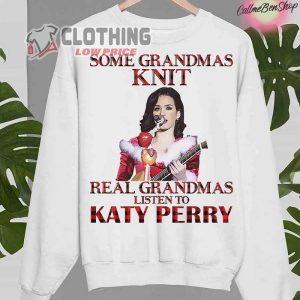 Some Grandmas Knit Real Grandmas Listen To Katy Perry Unisex T Shirt Katy Perry Christmas Shirt 3