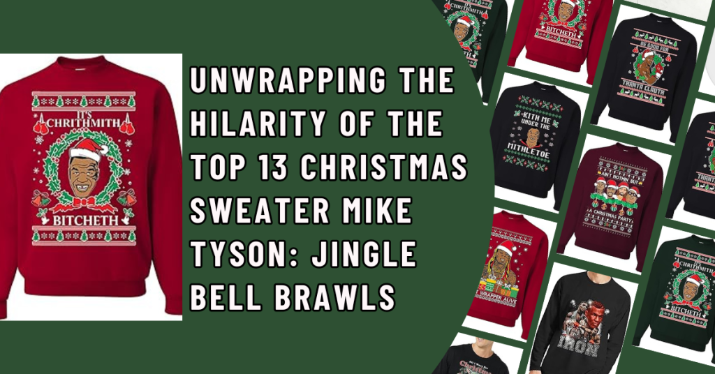 Unwrapping the Hilarity of the Top 13 Christmas Sweater Mike Tyson Jingle Bell Brawls