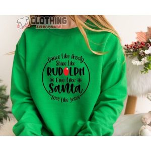 Dance Like Frosty Shine Christmas Shirt, Like Rudolph Give Like Santa Love Like Jesus Sweatshirt, Cute Christmas Shirt, Christmas Gift