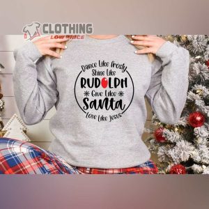 Dance Like Frosty Shine Christmas Shirt, Like Rudolph Give Like Santa Love Like Jesus Sweatshirt, Cute Christmas Shirt, Christmas Gift