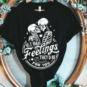 If I Had Feelings TheyD Be For You Skeleton Valentines Day Funny Valentin