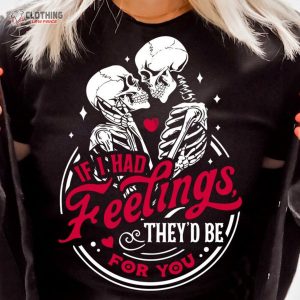 If I Had Feelings TheyD Be For You Skeleton Valentines Day Funny Valentin 4