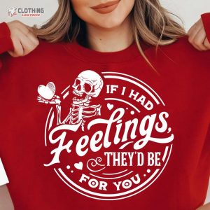 If I Had Feelings They’D Be For You, Skeleton Valentines Day Shirt, Valentine’S Day Skeleton
