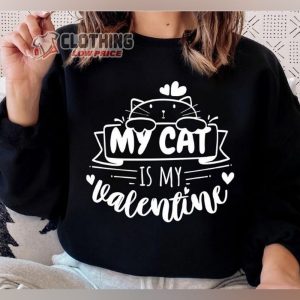 My Cat Is My Valentine Shirt Valentine With Cat Tee Happy Valentine Day Valentine Gift For Cat Love1