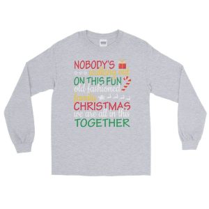 Nobody’S Walking Out On This Fun Old Fashioned Family Christmas We’Re All In This Together Christmas Family Reunion Unisex Long Sleeve Shirt
