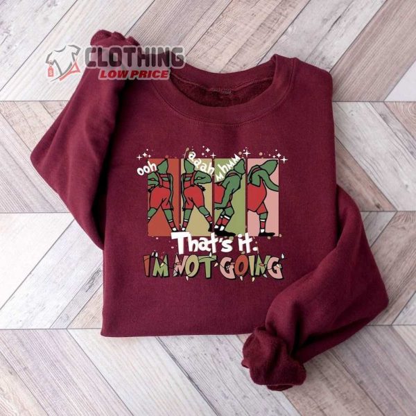 ThatS It Im Not Going Sweatshirt, Christmas Grinch Shirt, Grinch Christmas Sweater, Funny Christmas Shirt, Christmas Crewneck, Christmas Gift