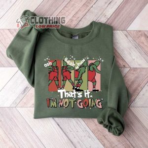 ThatS It Im Not Going Sweatshirt, Christmas Grinch Shirt, Grinch Christmas Sweater, Funny Christmas Shirt, Christmas Crewneck, Christmas Gift