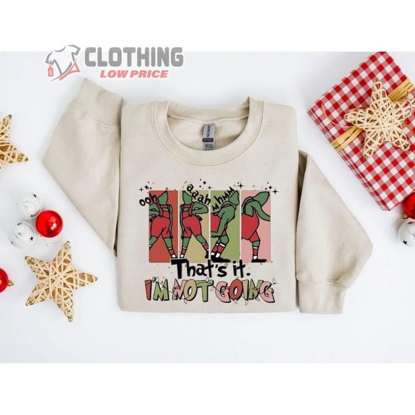 ThatS It Im Not Going Sweatshirt, Christmas Grinch Shirt, Grinch Christmas Sweater, Funny Christmas Shirt, Christmas Crewneck, Christmas Gift