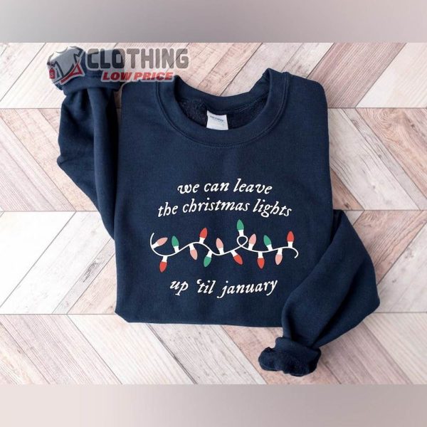 We Can Leave The Christmas Lights Up Til January Shirt, Christmas Lights Shirt, Women Christmas Shirt, Funny Family Shirt, Christmas Gift