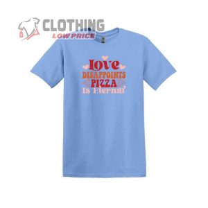 Funny Valentine'S Day Shirt Love Disappoints Pizza Is Eternal Shirt Valentine'S Day Tee 3