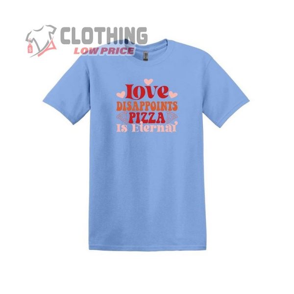 Funny Valentine’S Day Shirt ,Love Disappoints Pizza Is Eternal Shirt, Valentine’S Day Tee