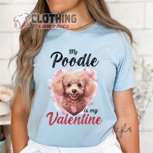 My Poodle Is My Valentine Shirt Valentines Day Shirt, Poodle Owner Shirt Dog Lover Gift